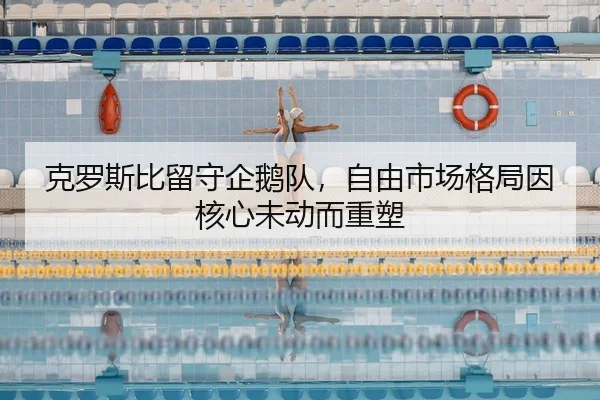 克罗斯比留守企鹅队，自由市场格局因核心未动而重塑